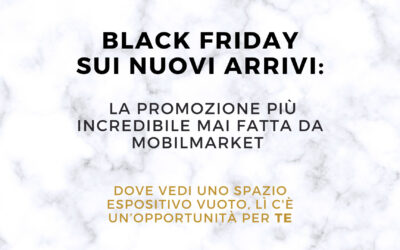 BLACK FRIDAY sui nuovi arrivi: La promozione più incredibile mai fatta nella storia di Mobilmarket
